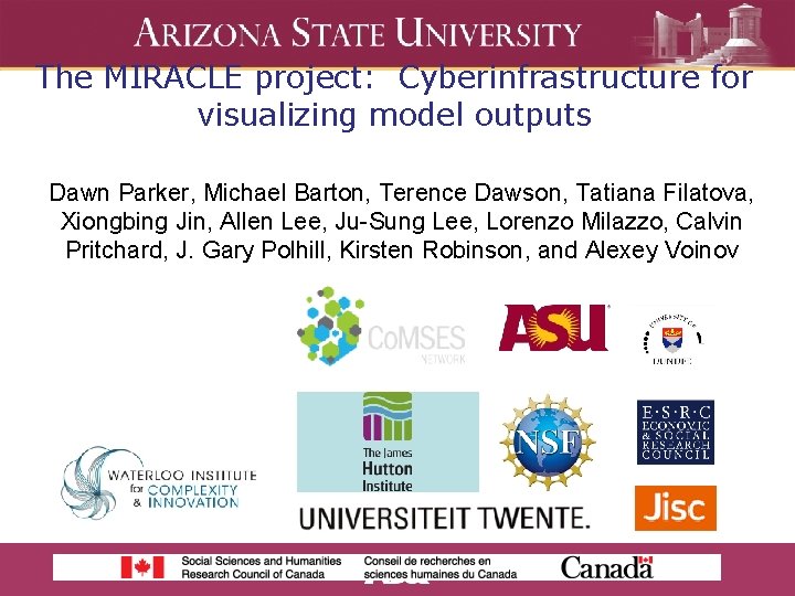 The MIRACLE project: Cyberinfrastructure for visualizing model outputs Dawn Parker, Michael Barton, Terence Dawson,