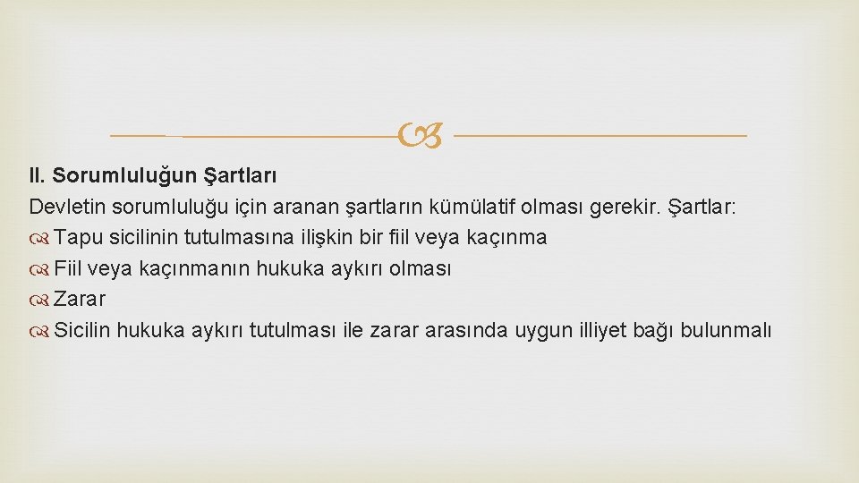  II. Sorumluluğun Şartları Devletin sorumluluğu için aranan şartların kümülatif olması gerekir. Şartlar: Tapu