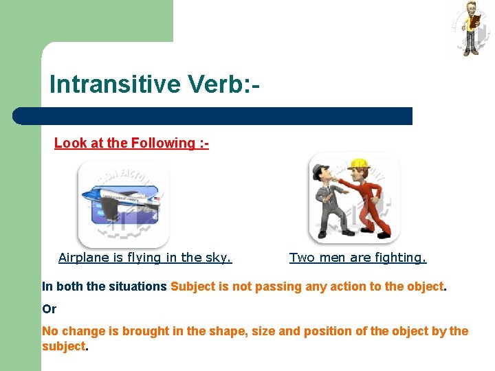 Intransitive Verb: Look at the Following : - Airplane is flying in the sky.