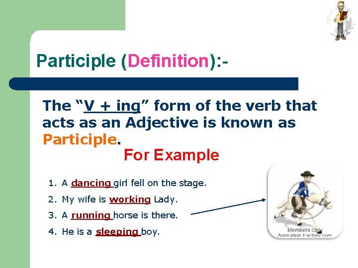 Participle (Definition): The “V + ing” form of the verb that acts as an