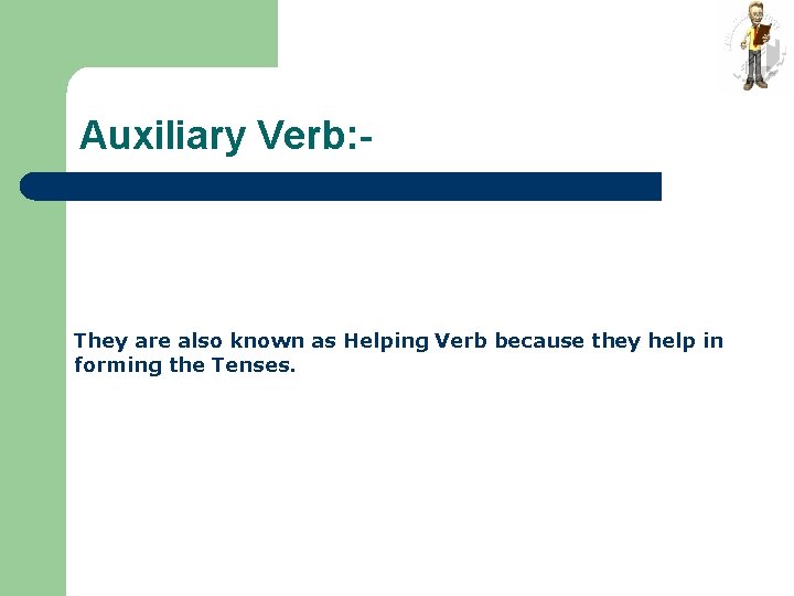 Auxiliary Verb: - They are also known as Helping Verb because they help in