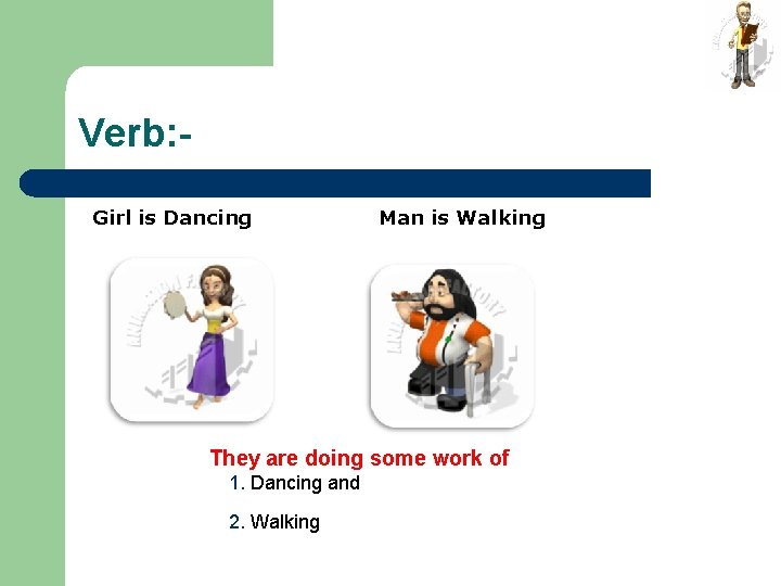 Verb: Girl is Dancing Man is Walking They are doing some work of 1.