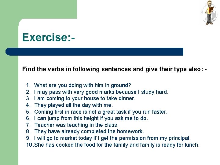 Exercise: Find the verbs in following sentences and give their type also: 1. What