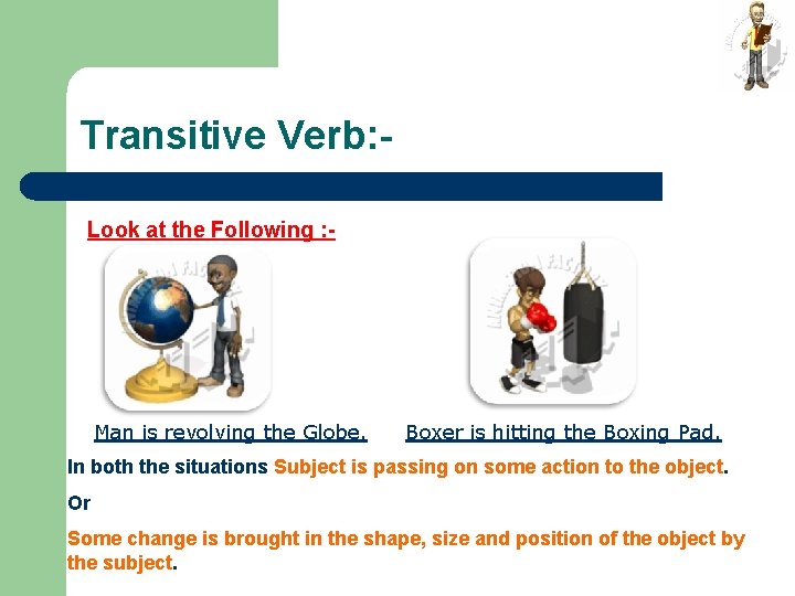 Transitive Verb: Look at the Following : - Man is revolving the Globe. Boxer