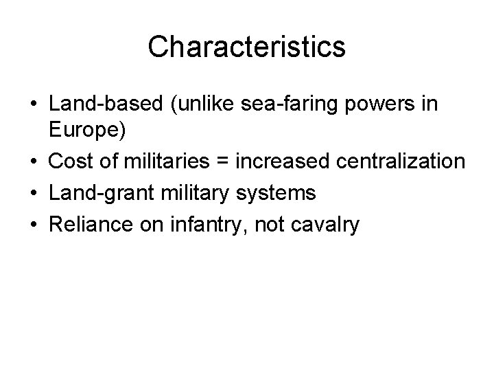 Characteristics • Land-based (unlike sea-faring powers in Europe) • Cost of militaries = increased