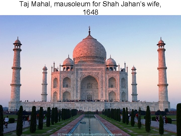 Taj Mahal, mausoleum for Shah Jahan’s wife, 1648 