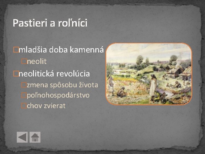 Pastieri a roľníci �mladšia doba kamenná �neolitická revolúcia �zmena spôsobu života �poľnohospodárstvo �chov zvierat Pastieri a roľníci �mladšia doba kamenná �neolitická revolúcia �zmena spôsobu života �poľnohospodárstvo �chov zvierat