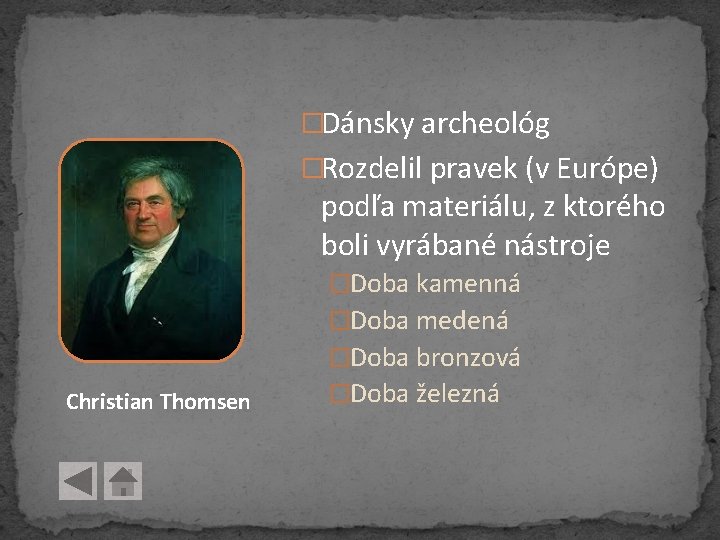 �Dánsky archeológ �Rozdelil pravek (v Európe) podľa materiálu, z ktorého boli vyrábané nástroje �Doba �Dánsky archeológ �Rozdelil pravek (v Európe) podľa materiálu, z ktorého boli vyrábané nástroje �Doba