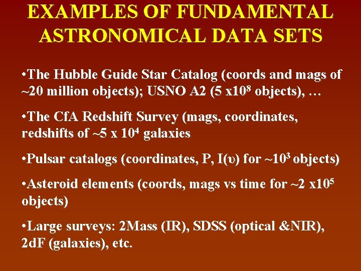 EXAMPLES OF FUNDAMENTAL ASTRONOMICAL DATA SETS • The Hubble Guide Star Catalog (coords and