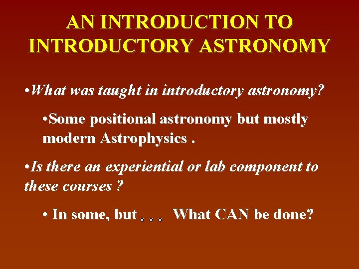 AN INTRODUCTION TO INTRODUCTORY ASTRONOMY • What was taught in introductory astronomy? • Some