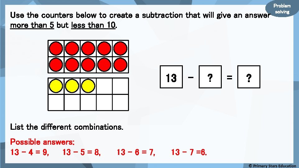 Use the counters below to create a subtraction that will give an answer more