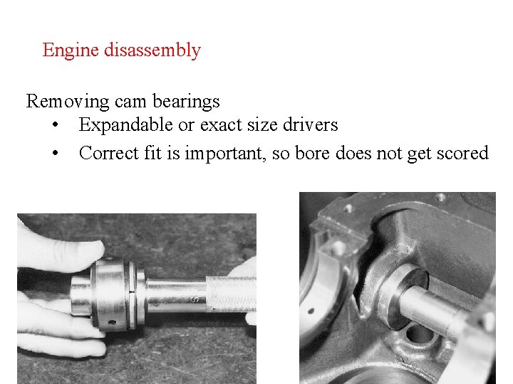 Engine disassembly Removing cam bearings • Expandable or exact size drivers • Correct fit