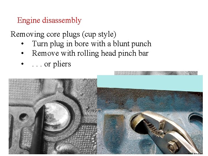 Engine disassembly Removing core plugs (cup style) • Turn plug in bore with a