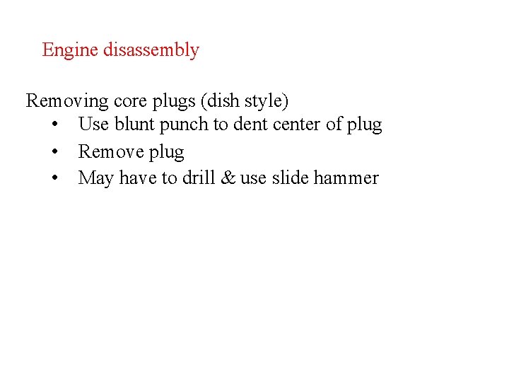 Engine disassembly Removing core plugs (dish style) • Use blunt punch to dent center