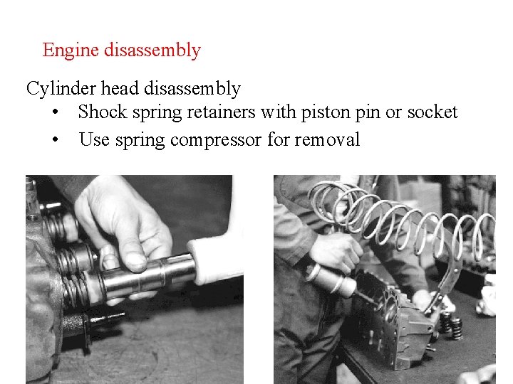 Engine disassembly Cylinder head disassembly • Shock spring retainers with piston pin or socket