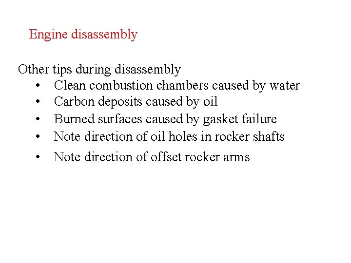 Engine disassembly Other tips during disassembly • Clean combustion chambers caused by water •