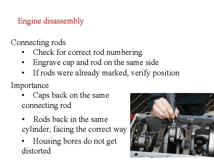 Engine disassembly Connecting rods • Check for correct rod numbering • Engrave cap and