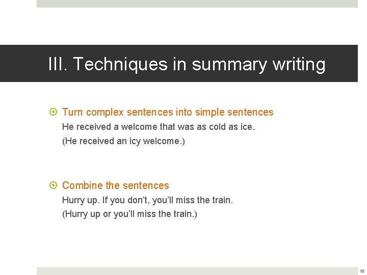 III. Techniques in summary writing Turn complex sentences into simple sentences He received a