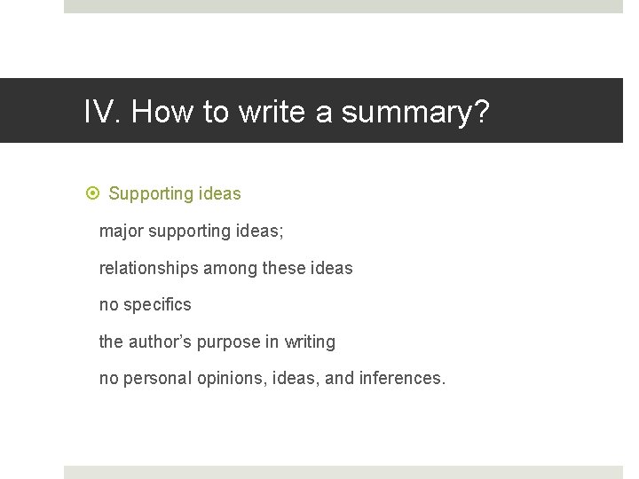 IV. How to write a summary? Supporting ideas major supporting ideas; relationships among these