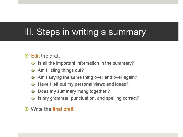 III. Steps in writing a summary Edit the draft Is all the important information