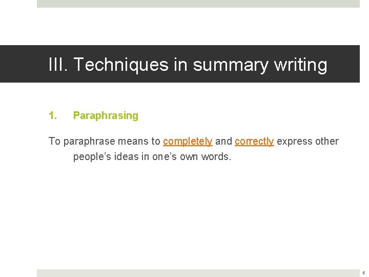 III. Techniques in summary writing 1. Paraphrasing To paraphrase means to completely and correctly