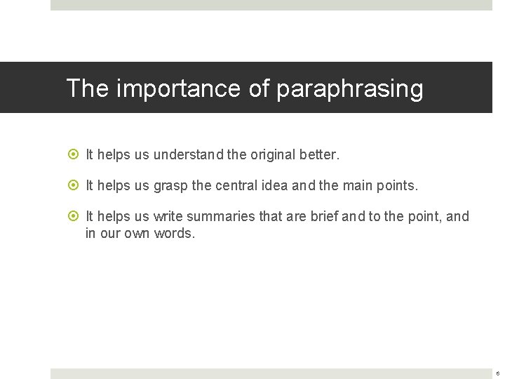 The importance of paraphrasing It helps us understand the original better. It helps us