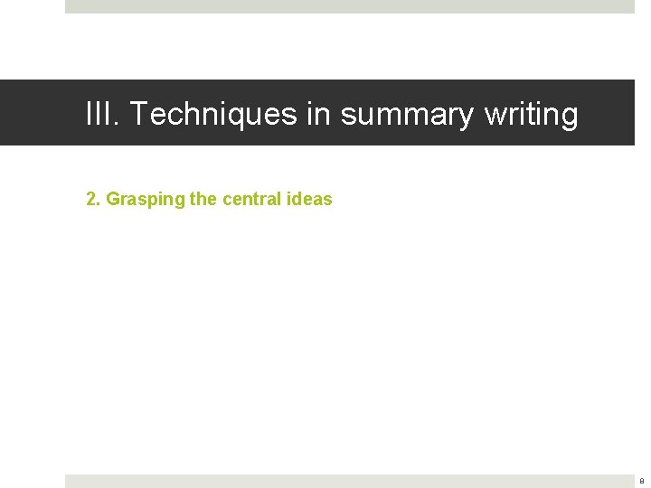 III. Techniques in summary writing 2. Grasping the central ideas 8 