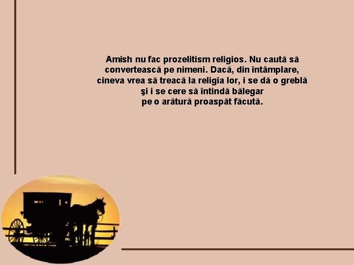 Amish nu fac prozelitism religios. Nu caută să convertească pe nimeni. Dacă, din întâmplare,