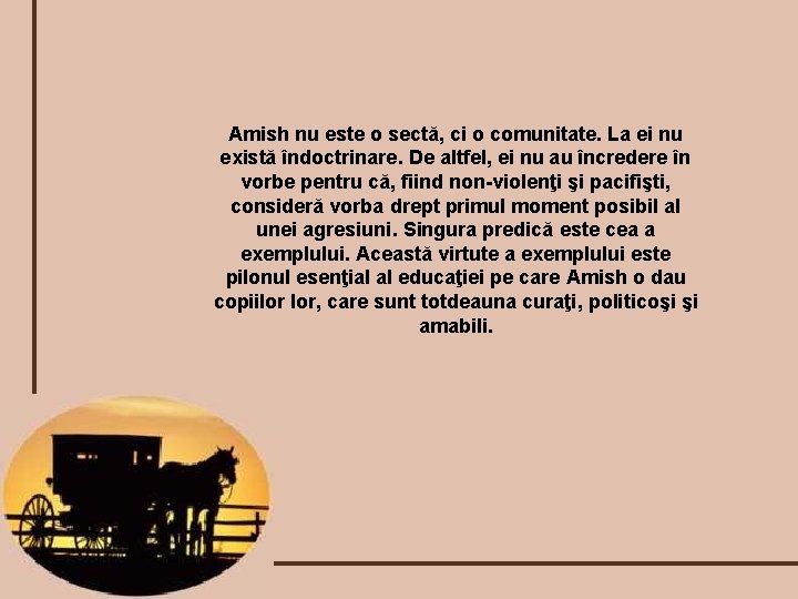 Amish nu este o sectă, ci o comunitate. La ei nu există îndoctrinare. De