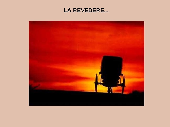 LA REVEDERE. . . 