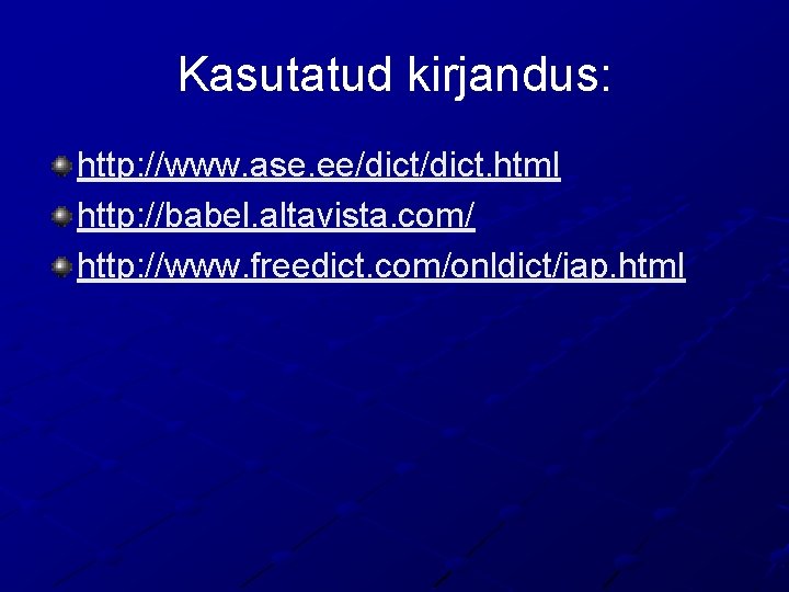 Kasutatud kirjandus: http: //www. ase. ee/dict. html http: //babel. altavista. com/ http: //www. freedict.