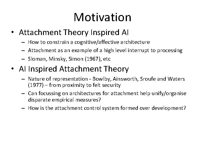 Motivation • Attachment Theory Inspired AI – How to constrain a cognitive/affective architecture –