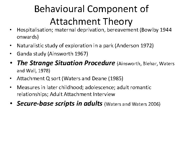 Behavioural Component of Attachment Theory • Hospitalisation; maternal deprivation, bereavement (Bowlby 1944 onwards) •