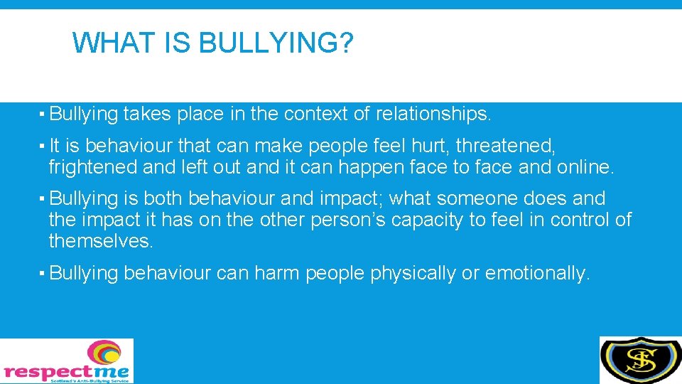 WHAT IS BULLYING? ▪ Bullying takes place in the context of relationships. ▪ It