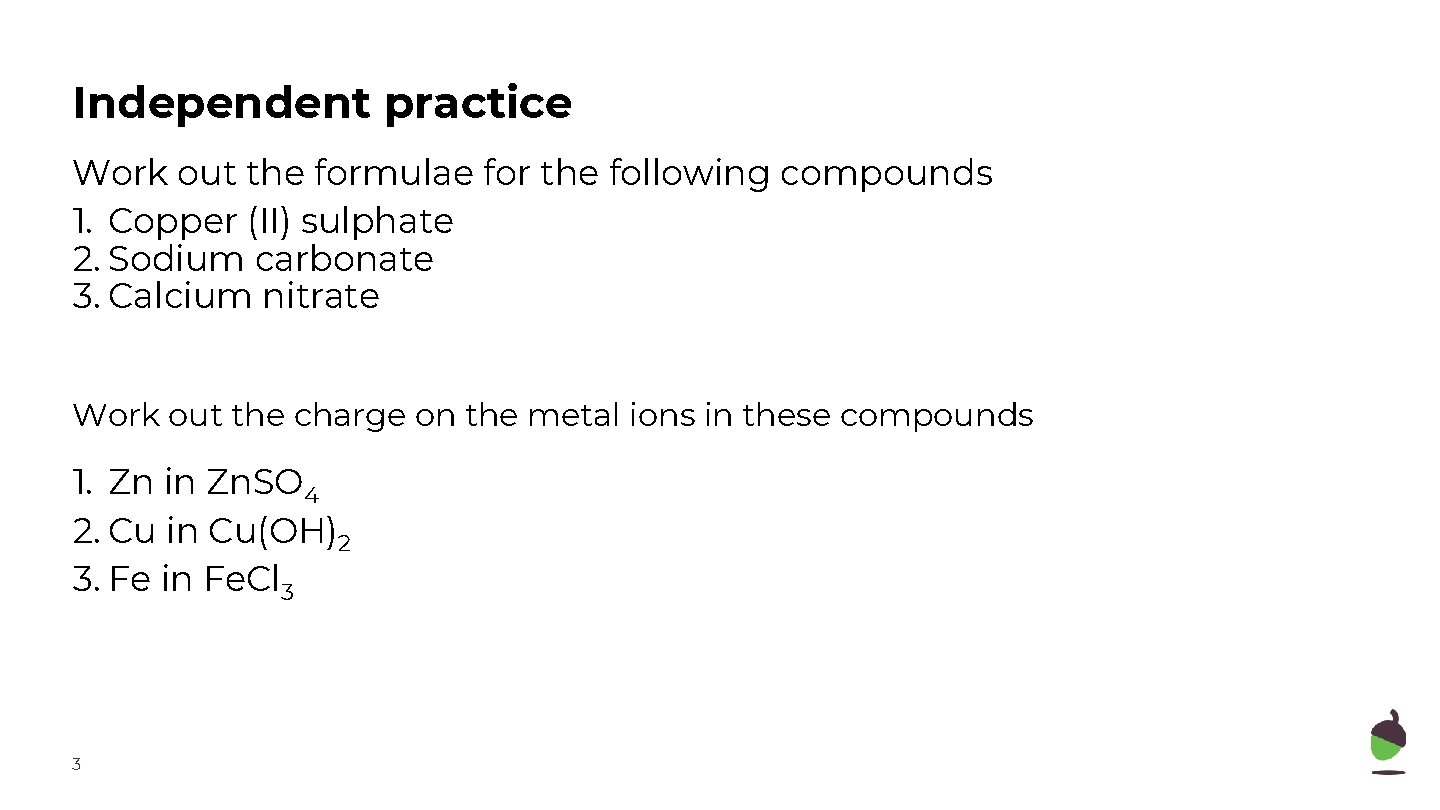 Independent practice Work out the formulae for the following compounds 1. Copper (II) sulphate