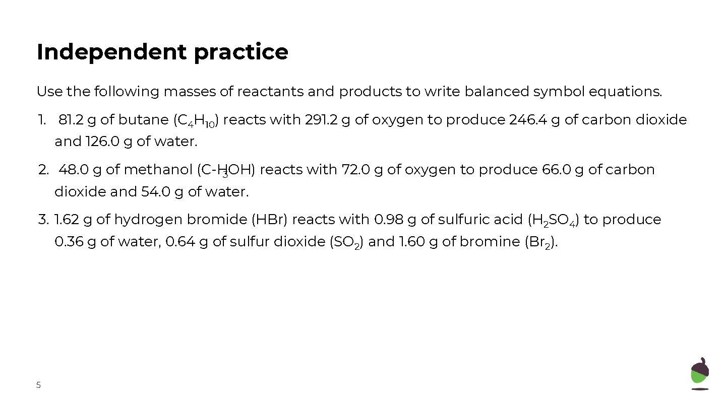Independent practice Use the following masses of reactants and products to write balanced symbol