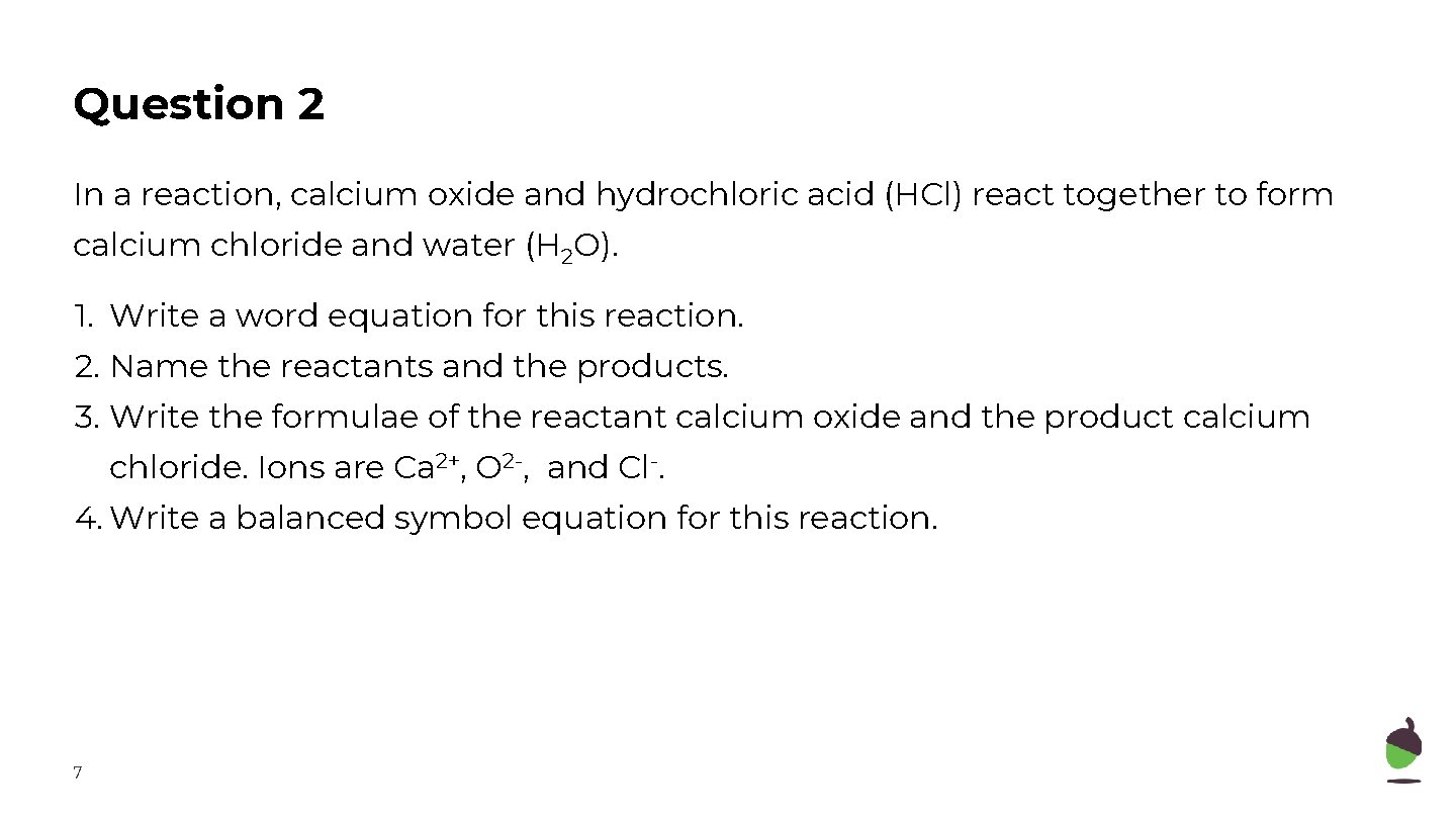 Question 2 In a reaction, calcium oxide and hydrochloric acid (HCl) react together to