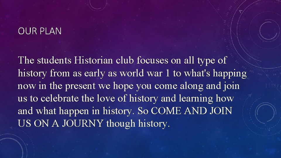 OUR PLAN The students Historian club focuses on all type of history from as