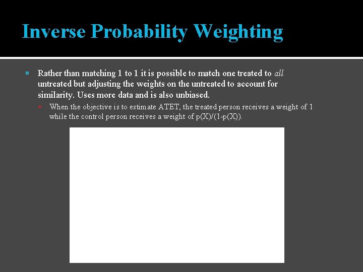 Inverse Probability Weighting Rather than matching 1 to 1 it is possible to match