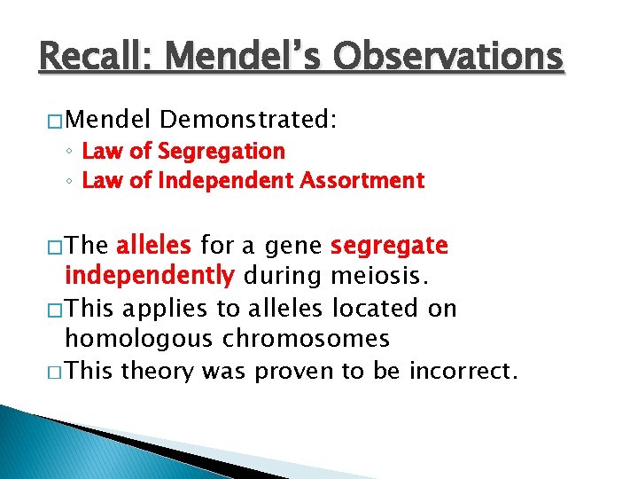 Recall: Mendel’s Observations � Mendel Demonstrated: ◦ Law of Segregation ◦ Law of Independent
