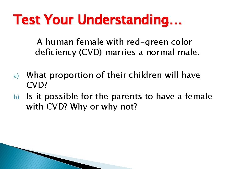 Test Your Understanding… A human female with red-green color deficiency (CVD) marries a normal