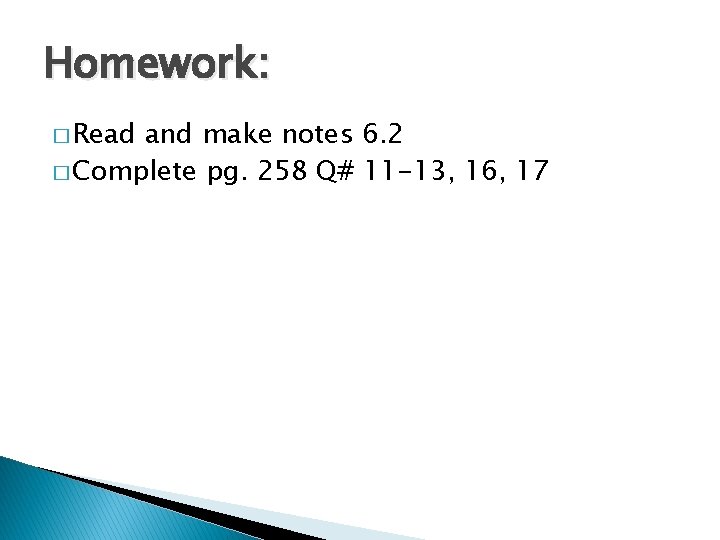 Homework: � Read and make notes 6. 2 � Complete pg. 258 Q# 11