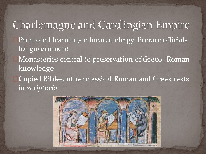 Charlemagne and Carolingian Empire �Promoted learning- educated clergy, literate officials for government �Monasteries central