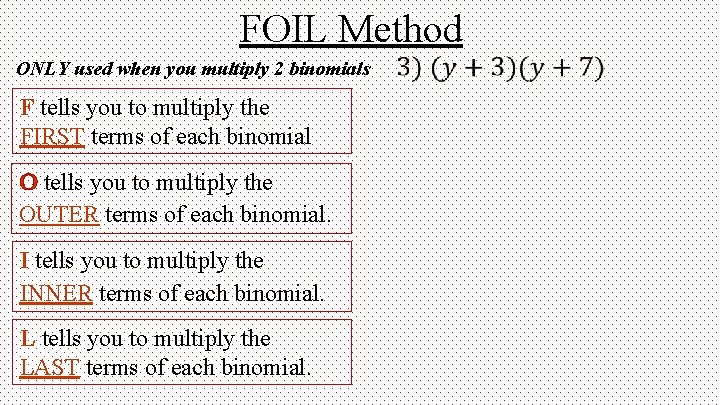 FOIL Method ONLY used when you multiply 2 binomials F tells you to multiply