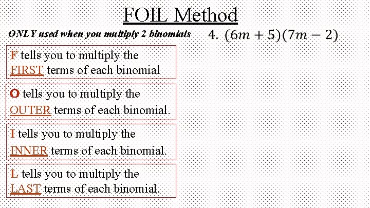 FOIL Method ONLY used when you multiply 2 binomials F tells you to multiply