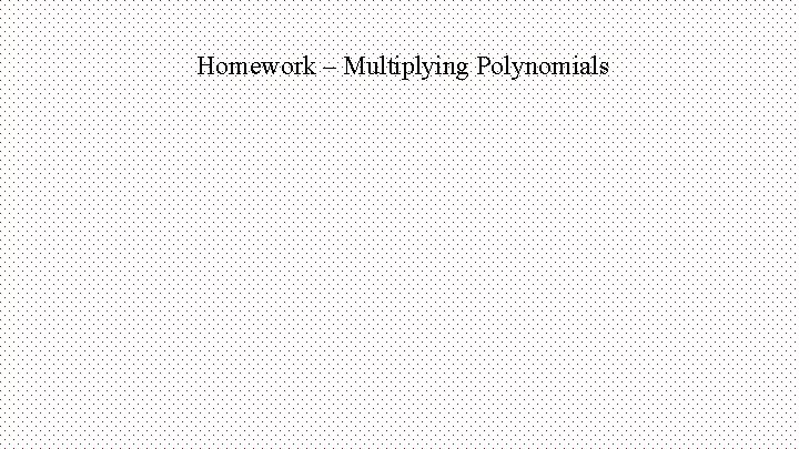 Homework – Multiplying Polynomials 