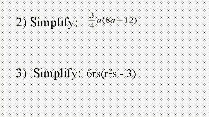 2) Simplify: 3) Simplify: 6 rs(r 2 s - 3) 