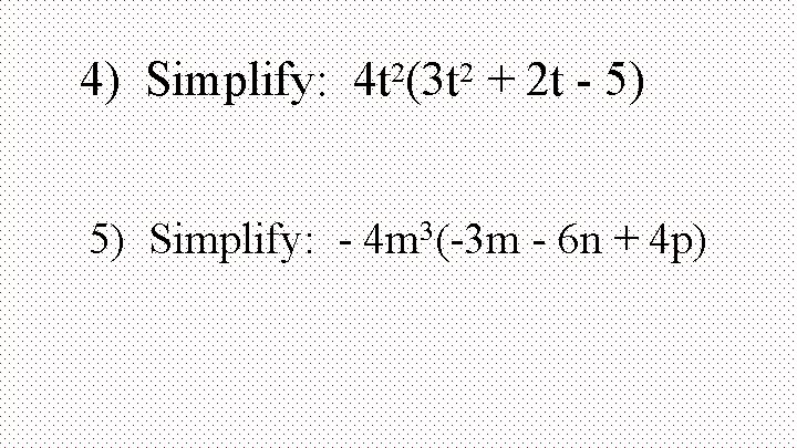 4) Simplify: 4 t 2(3 t 2 + 2 t - 5) 5) Simplify: