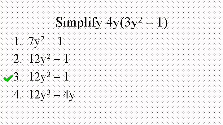 Simplify 4 y(3 y 2 – 1) 1. 2. 3. 4. 7 y 2