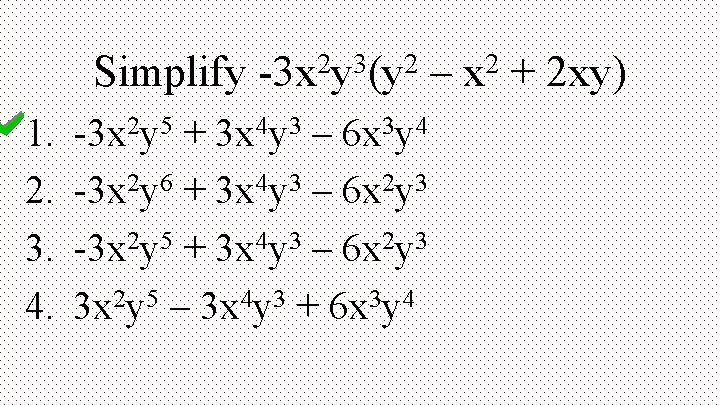 Simplify -3 x 2 y 3(y 2 – x 2 + 2 xy) 1.